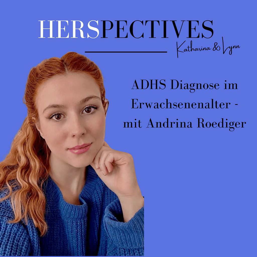 Auf der linken Seite ist Adrina Roediger zu sehen, die ihre Hand aufs Kinn stützt. Rechts steht ADHS Diagnose im Erwachsenenalter - mit Andrina Roediger. Oben drüber steht HERSpectives by Katharina & Lynn.