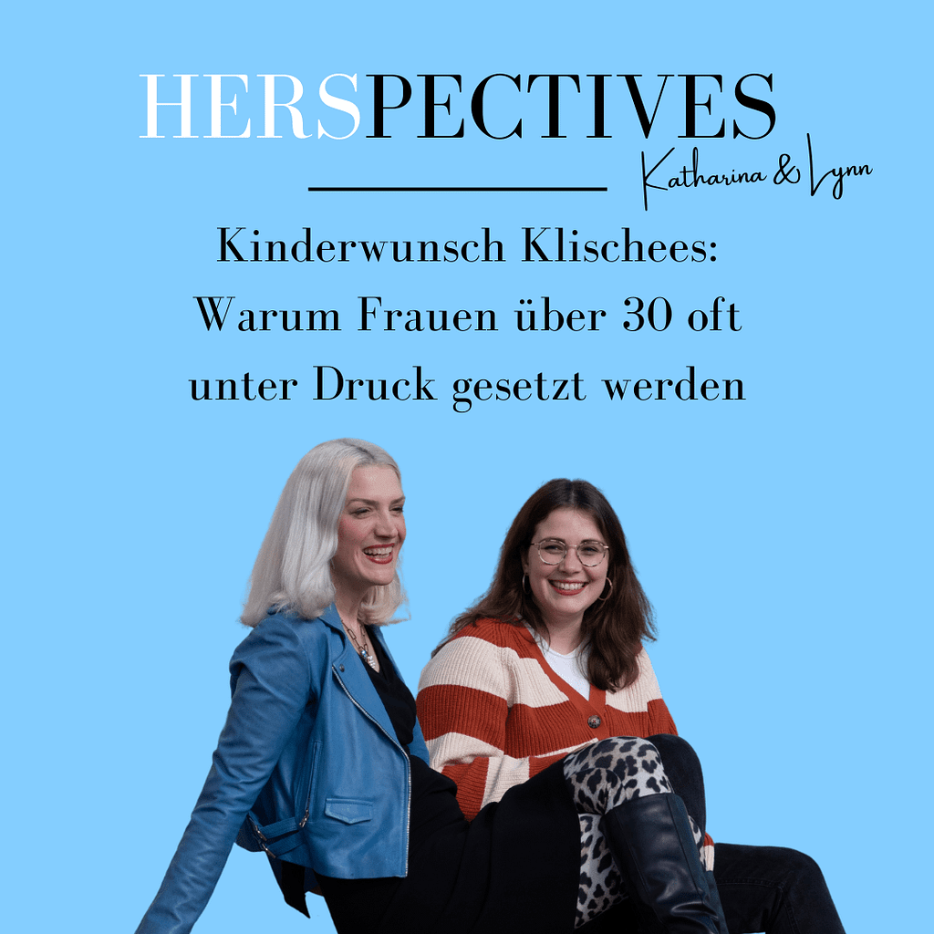 Katharina und Lynn sitzen auf einer Stufe. Katharina blickt in die ferne und Lynn in die Kamera. Der Hintergrund ist hellblau. Oben drüber steht HERSpectives by Katharina & Lynn Kinderwunsch Klischees: Warum Frauen über 30 oft unter Druck gesetzt werden