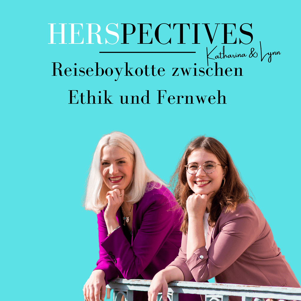 Lynn und Katharina lehnen über einem Geländer und gucken interessiert in die Kamera. Der Hintergrund ist in türkiser Farbe. Oben drüber steht "HERSpectives by Katharina & Lynn Reiseboykotte zwischen Ethik und Fernweh"