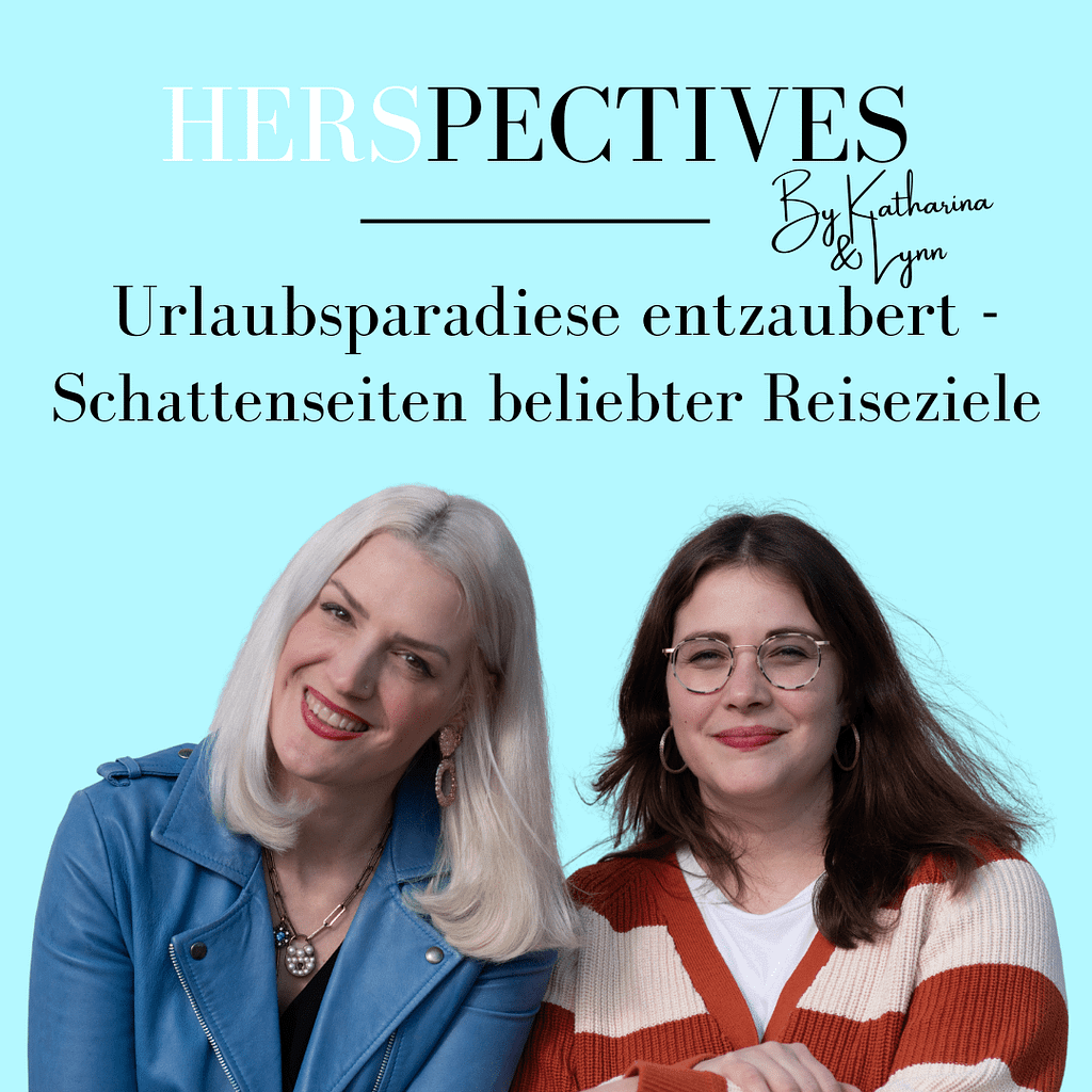 Katharina und Lynn sind im Portrait zu sehen. Der Hintergrund ist hellblau. Oben steht HERSpectives by Katharina & Lynn Urlaubsparadiese entzaubert - Schattenseiten beliebter Reiseziele