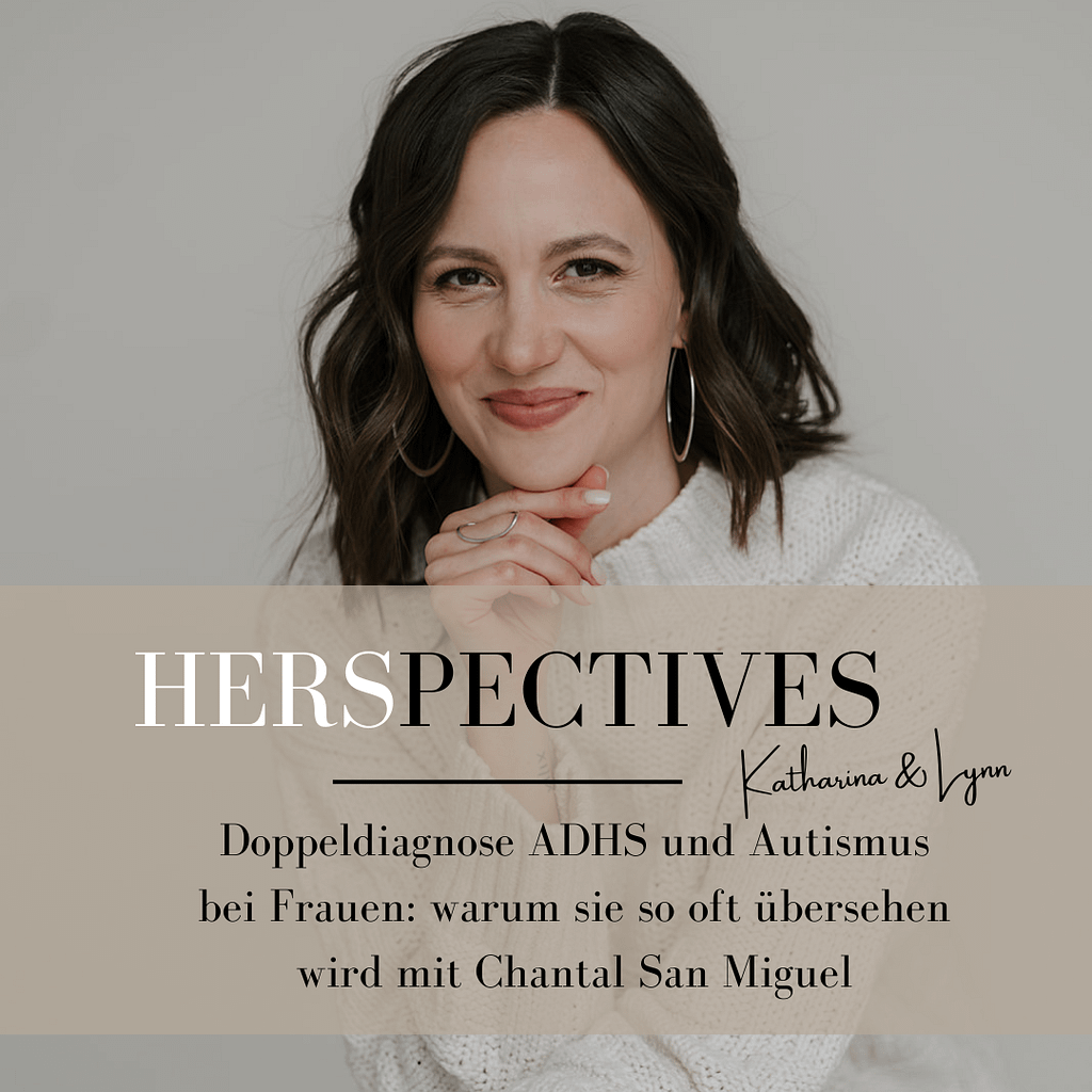 Porträt einer lächelnden Frau mit schulterlangen dunklen Haaren und Creolen vor hellem Hintergrund die die Hand nachdenklich ans Kinn legt. Über dem Bild steht der Text HERspectives Katharina & Lynn sowie Doppeldiagnose ADHS und Autismus bei Frauen warum sie so oft übersehen wird mit Chantal San Miguel und macht deutlich dass es sich um eine Podcastfolge zu diesem Thema handelt.